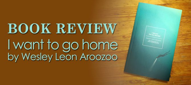 Book Review: I want to go home by Wesley Leon Aroozoo